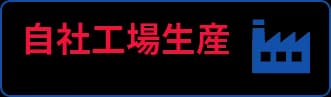 自社工場生産 高品質・短期間