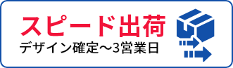 スピード出荷 デザイン確定から3営業日